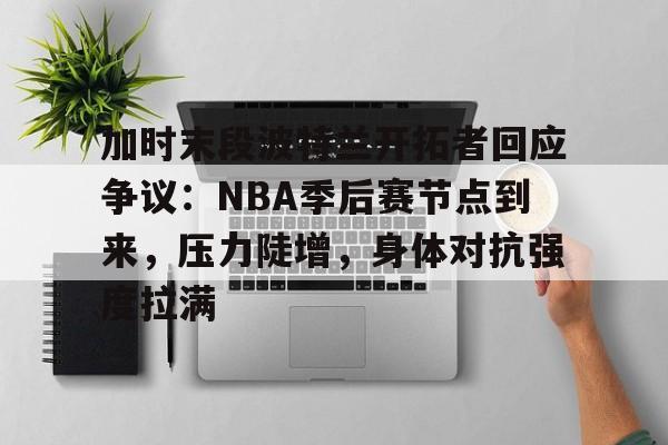米兰体育-加时末段波特兰开拓者回应争议：NBA季后赛节点到来，压力陡增，身体对抗强度拉满
